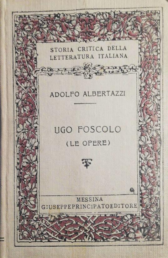 Ugo Foscolo, le opere - Adolfo Albertazzi - copertina
