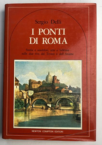 I ponti di Roma. Storie e aneddoti, arte e folklore sulle due rive del Tevere e dell'Aniene - Sergio Delli - copertina