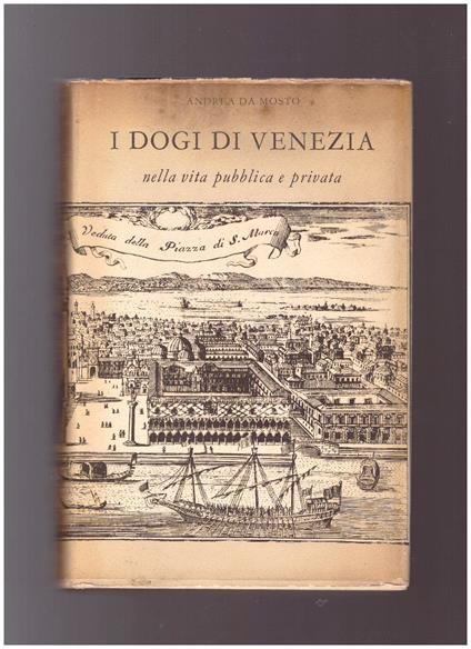 I DOGI DI VENEZIA Nella vita pubblica e privata - Andrea Da Mosto - copertina