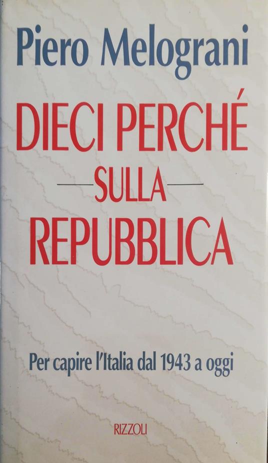 Dieci perché sulla Repubblica - Piero Melograni - copertina