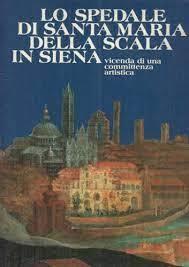 Lo spedale di Santa Maria della Scala in Siena. Vicenda di una committenza artistica - Daniela Gallavotti Cavallero - copertina