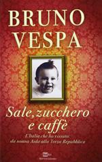 Sale, zucchero e caffè. L'Italia che ho vissuto: da nonna Aida alla Terza Repubblica