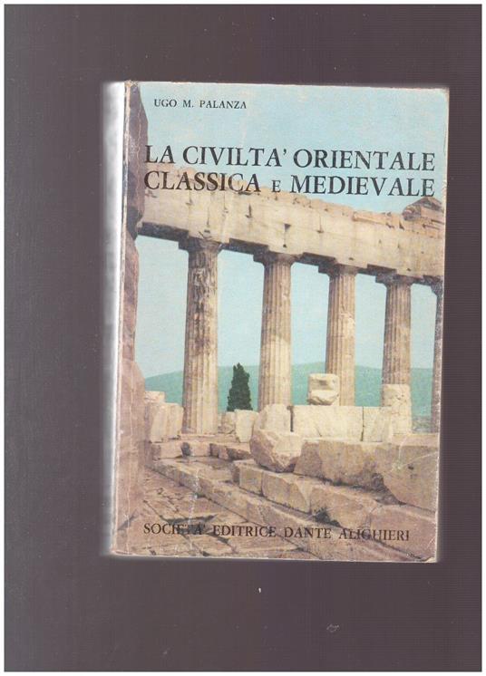 LA CIVILTà ORIENTALE CLASSICA E MEDIEVALE Radice della moderna civiltà - Ugo M. Palanza - copertina
