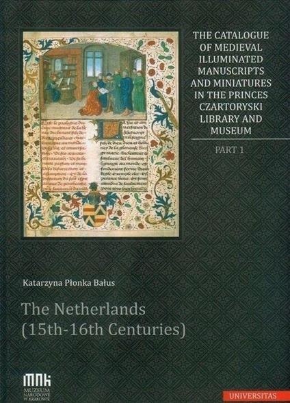 The Catalogue of Medieval Illuminated Manuscripts and Miniatures in the Princes Czartoryski Library: Part I: The Netherlands (15th-16th Centuries) - copertina