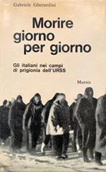 Morire giorno per giorno. Gli Italiani nei campi di prigionia dell'URSS