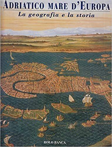 Adriatico mare d'Europa. La geografia e la storia - Eugenio Turri - copertina