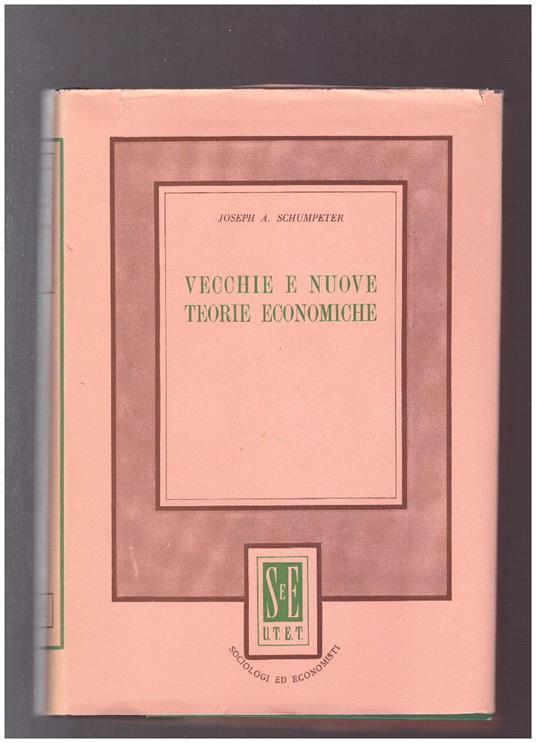 Vecchie E Nuove Teorie Economiche - Joseph A. Schumpeter - copertina