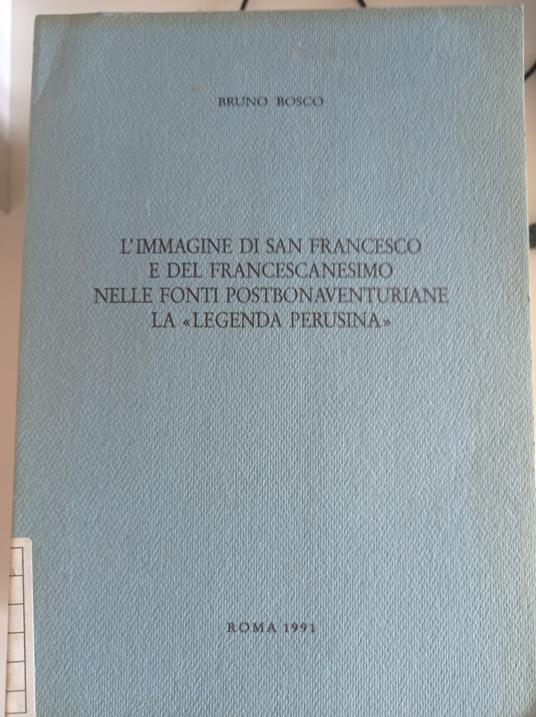 L' immagine di San Francesco e del Francescanesimo nelle fonti postbonaventuriane la "Legenda Perusina" - Bruno Bosco - copertina