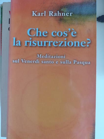 Che cos'è la risurrezione? : meditazioni sul Venerdi santo e sulla Pasqua - Karl Rahner - copertina