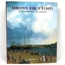 Adriatico Mare d'Europa. L'economia e la storia - copertina