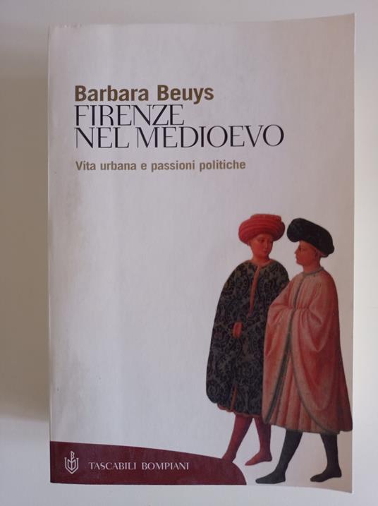 Firenze nel Medioevo. Vita urbana e passioni politiche (1250-1530) - Barbara Beuys - copertina