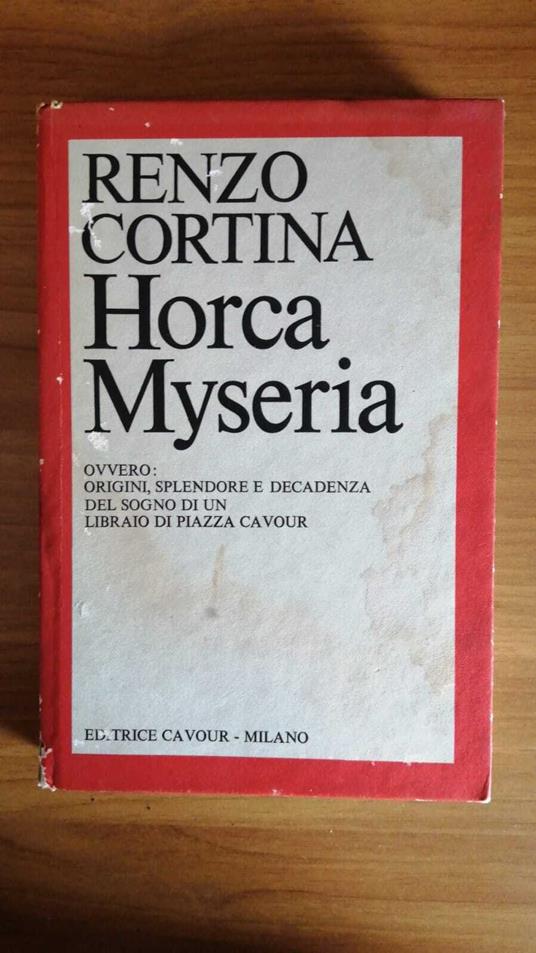 Horca Myseria, Ovvero : origini, splendore e decadenza del sogno di un libraio di Piazza Cavour - Renzo Cortina - copertina