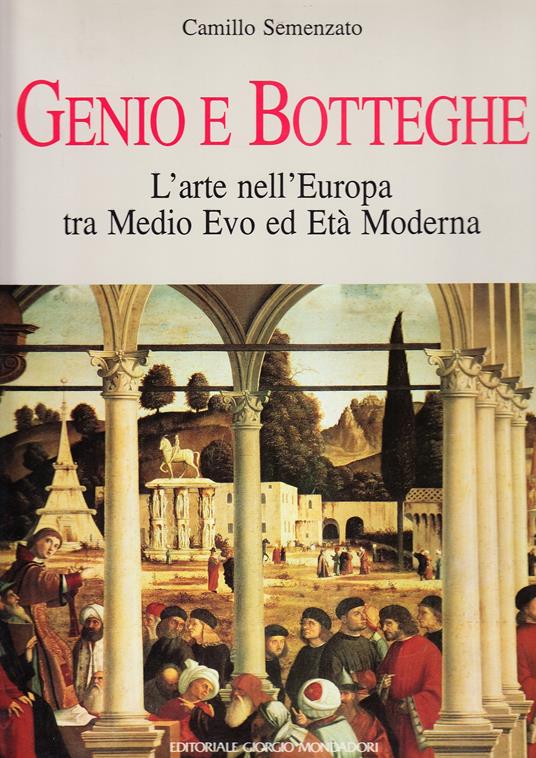 Genio e botteghe. L'arte in Europa tra Medio Evo ed età moderna - Camillo Semenzato - copertina