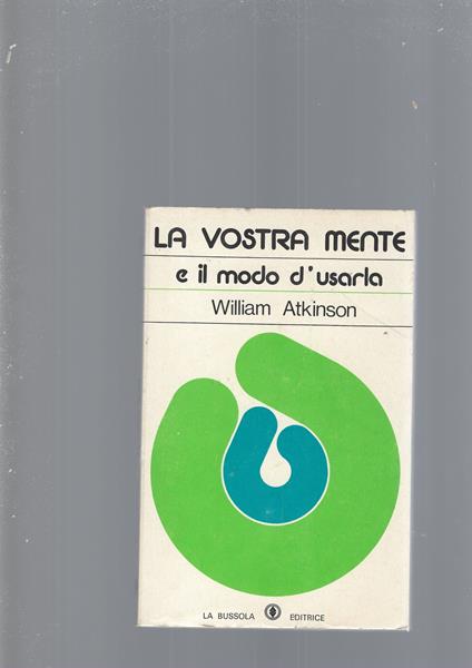 La Vostra Mente E Il Modo D'Usarla - William W. Atkinson - copertina
