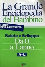 La grande enciclopedia del bambino. Salute e sviluppo da 0 a 1 anno. A-L