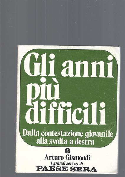 Gli anni più difficili. Dalla contestazione giovanile alla svolta a destra - Arturo Gismondi - copertina