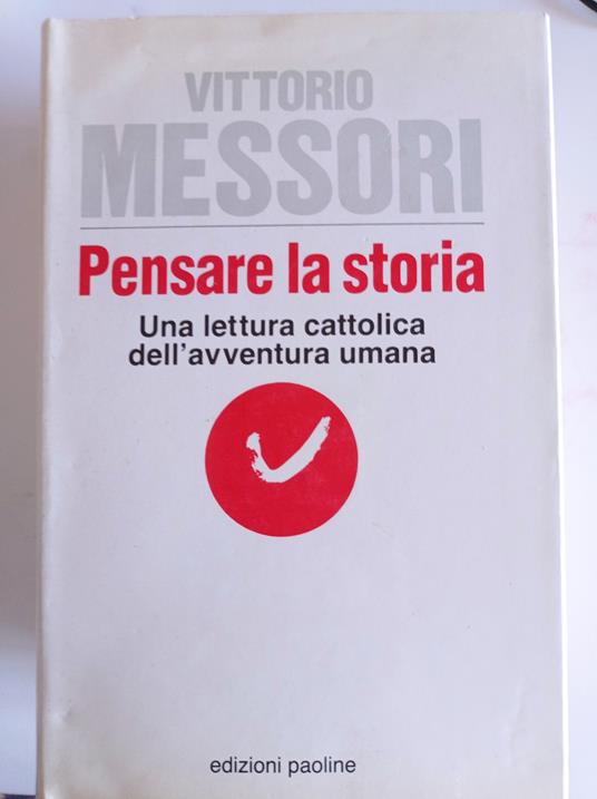 Pensare la storia : una lettura cattolica dell'avventura umana - Vittorio Messori - copertina