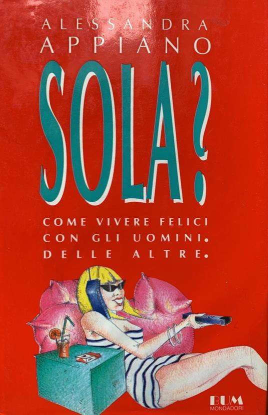 Sola? Come vivere felici con gli uomini. Delle altre - Alessandra Appiano - copertina