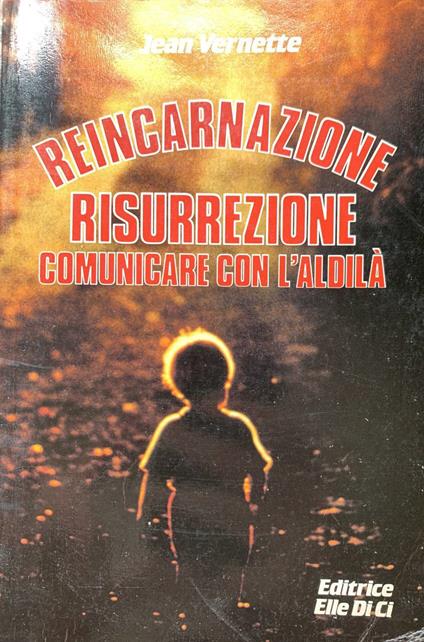 Reincarnazione. Risurrezione. Comunicare con l'aldilà - Jean Vernette - copertina