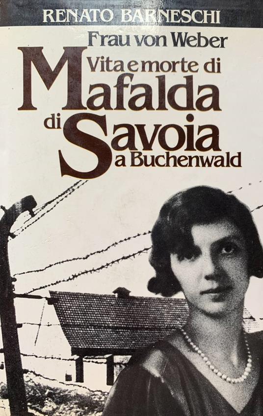 Vita e morte di Mafalda di Savoia a Buchenwald - Renato Barneschi - copertina