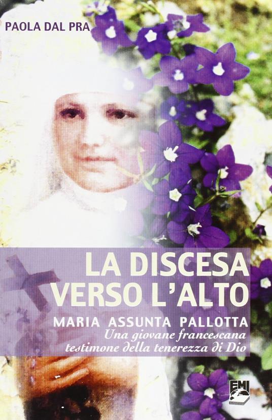 La discesa verso l'alto. Maria Assunta Pallotta. Una giovane francescana testimone della tenerezza di Dio - Paola Dal Pra - copertina