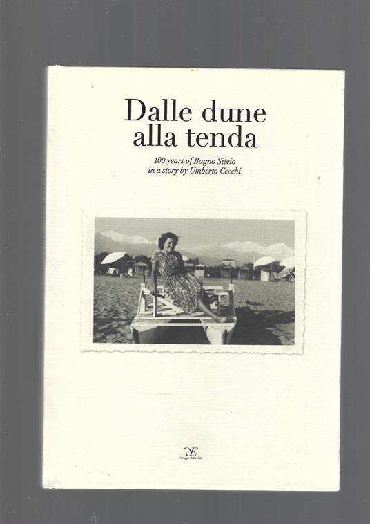 Dalle dune alla tenda. 100 years of Bagno Silvio in the story. Ediz. italiana e inglese - Umberto Cecchi - copertina