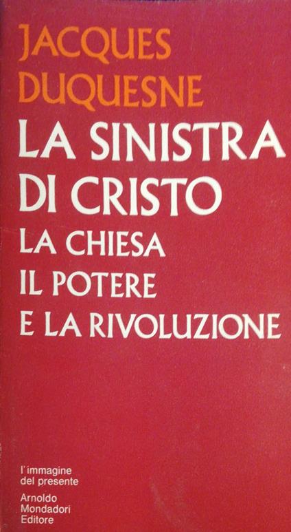 La sinistra di Cristo: la Chiese il potere e la rivoluzione - Jacques Duquesne - copertina