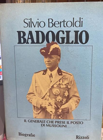 Badoglio. Il generale che prese il posto di Mussolini - Silvio Bertoldi - copertina