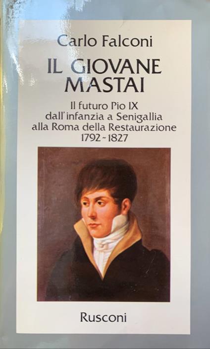 Il giovane Mastai. Il futuro Pio IX dall'infanzia a Senigallia alla Roma della Restaurazione 1792-1827 - Carlo Falconi - copertina