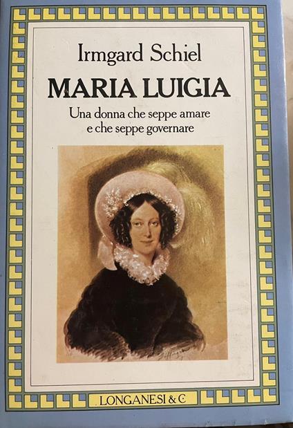 Maria Luigia. Una donna che seppe amare e che seppe governare - Irmgard Schiel - copertina