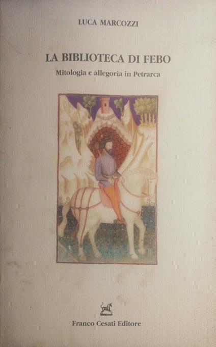 La biblioteca di Febo. Mitologia e allegoria in Petrarca - Luca Marcozzi - copertina