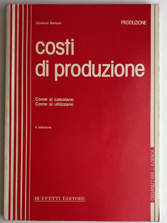 Costi di produzione. Come si calcolano, come si utilizzano - Giuliano Bertoni,Giuliano Bertoli - copertina