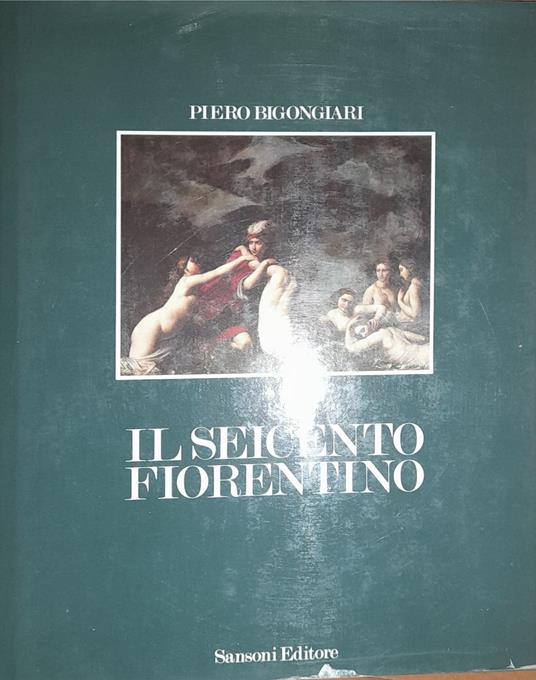 Il seicento fiorentino - Piero Bigongiari - copertina