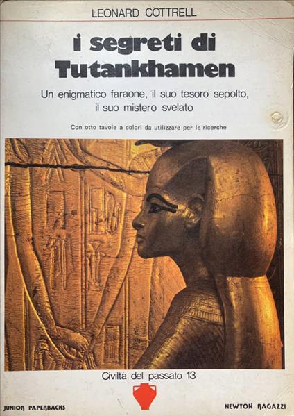 I segreti di Tutankhamen. Un enigmatico faraone, il suo tesoro sepolto, il suo mistero svelato - Leonard Cottrell - copertina