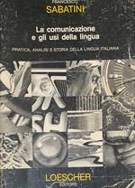 La comunicazione e gli usi della lingua. Pratica, analisi e storia della lingua italiana