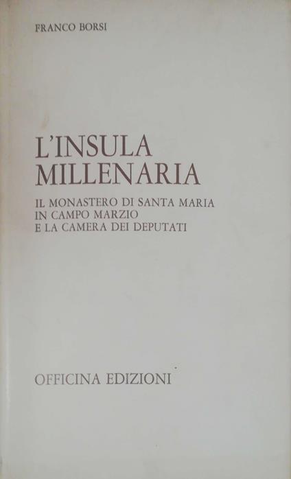 L' INSULA MILLENARIA. Il monastero di Santa Maria in Campo Marzio e la Camera dei Deputati - Franco Borsi - copertina