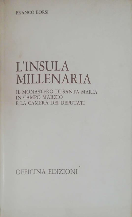 L' INSULA MILLENARIA. Il monastero di Santa Maria in Campo Marzio e la Camera dei Deputati - Franco Borsi - copertina