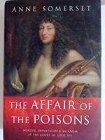 The Affair of the Poisons: Murder, Infanticide and Satanism at the Court of Louis XIV