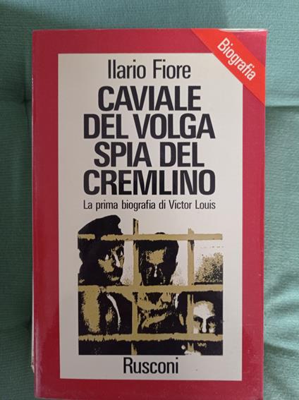 Caviale del Volga spia del Cremlino. La prima biografia di Victor Louis - Ilario Fiore - copertina