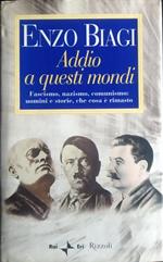 Addio a questi mondi. Fascismo, nazismo, comunismo: uomini e storie, che cosa è rimasto