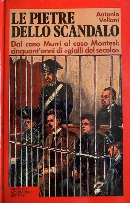 Le pietre dello scandalo. Dal caso Murri al caso Montesi: cinquant'anni di "gialli del secolo" - Antonio Vellani - copertina