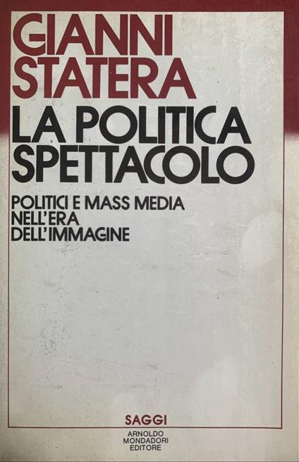 La politica spettacolo. Politici e mass media nell'era dell'immagine - Gianni Statera - copertina