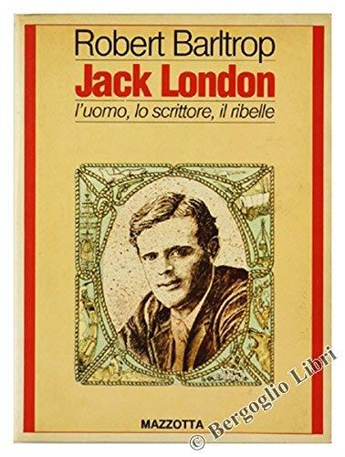 Jack london l'uomo, lo scrittore, il ribelle - Robert Barltrop - copertina