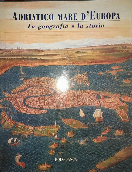 Adriatico Mare d'Europa. La geografia e la storia - copertina