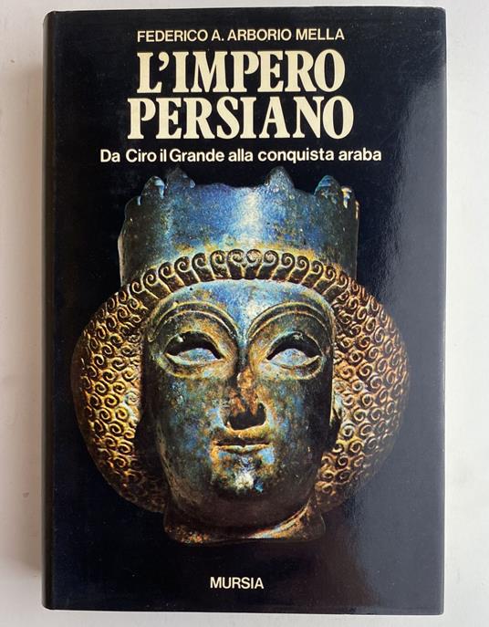 L' impero persiano. Da Ciro il Grande alla conquista araba - Federico A. Arborio Mella,Federico A. Arborio Mella - copertina