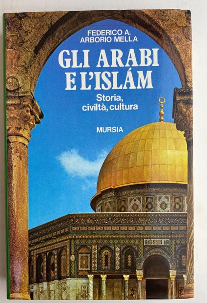 Gli arabi e l'Islam. Storia, civiltà, cultura - Federico A. Arborio Mella,Federico A. Arborio Mella - copertina