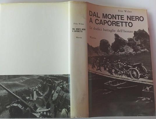 Dal monte nero a Coporetto. Le dodici battaglie dell'Isonzo - Fritz Weber - copertina