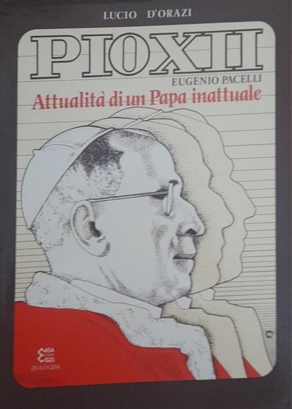 Pio XII. Eugenio Pacelli. Attualità di un papa inattuale - Lucio D'Orazi - copertina