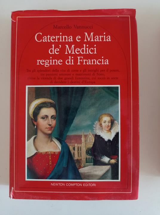 Caterina e Maria de' Medici regine di Francia - Marcello Vannucci - Libro  Usato - Newton Compton - | IBS