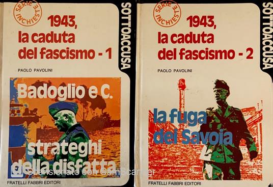 1943 La caduta del fascismo 1-2 Badoglio e C. strateghi della disfatta. La fuga dei Savoia - Paolo Pavolini - copertina